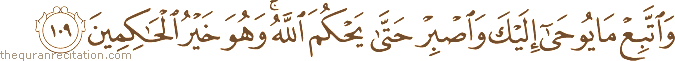 وَاتَّبِعْ مَا يُوحَىٰ إِلَيْكَ وَاصْبِرْ حَتَّىٰ يَحْكُمَ اللَّهُ ۚ وَهُوَ خَيْرُ الْحَاكِمِينَ