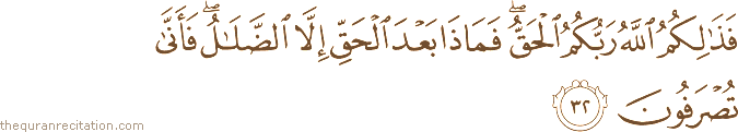 فَذَٰلِكُمُ اللَّهُ رَبُّكُمُ الْحَقُّ ۖ فَمَاذَا بَعْدَ الْحَقِّ إِلَّا الضَّلَالُ ۖ فَأَنَّىٰ تُصْرَفُونَ