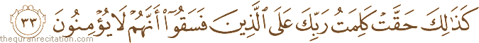 كَذَٰلِكَ حَقَّتْ كَلِمَتُ رَبِّكَ عَلَى الَّذِينَ فَسَقُوا أَنَّهُمْ لَا يُؤْمِنُونَ