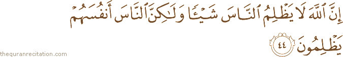 إِنَّ اللَّهَ لَا يَظْلِمُ النَّاسَ شَيْئًا وَلَٰكِنَّ النَّاسَ أَنْفُسَهُمْ يَظْلِمُونَ