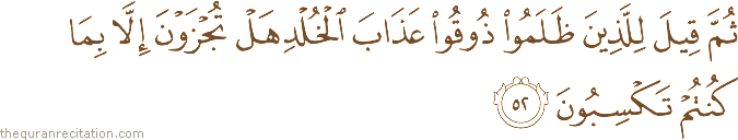 ثُمَّ قِيلَ لِلَّذِينَ ظَلَمُوا ذُوقُوا عَذَابَ الْخُلْدِ هَلْ تُجْزَوْنَ إِلَّا بِمَا كُنْتُمْ تَكْسِبُونَ