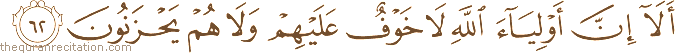 أَلَا إِنَّ أَوْلِيَاءَ اللَّهِ لَا خَوْفٌ عَلَيْهِمْ وَلَا هُمْ يَحْزَنُونَ