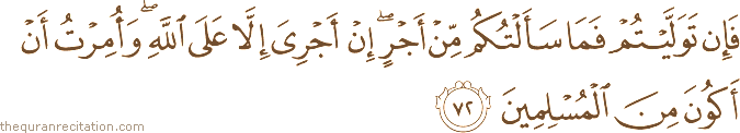 فَإِنْ تَوَلَّيْتُمْ فَمَا سَأَلْتُكُمْ مِنْ أَجْرٍ ۖ إِنْ أَجْرِيَ إِلَّا عَلَى اللَّهِ ۖ وَأُمِرْتُ أَنْ أَكُونَ مِنَ الْمُسْلِمِينَ