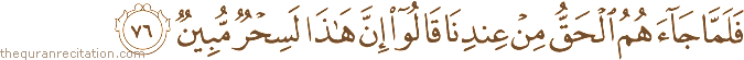 فَلَمَّا جَاءَهُمُ الْحَقُّ مِنْ عِنْدِنَا قَالُوا إِنَّ هَٰذَا لَسِحْرٌ مُبِينٌ