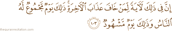 إِنَّ فِي ذَٰلِكَ لَآيَةً لِمَنْ خَافَ عَذَابَ الْآخِرَةِ ۚ ذَٰلِكَ يَوْمٌ مَجْمُوعٌ لَهُ النَّاسُ وَذَٰلِكَ يَوْمٌ مَشْهُودٌ