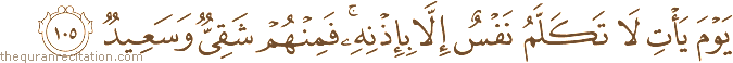 يَوْمَ يَأْتِ لَا تَكَلَّمُ نَفْسٌ إِلَّا بِإِذْنِهِ ۚ فَمِنْهُمْ شَقِيٌّ وَسَعِيدٌ