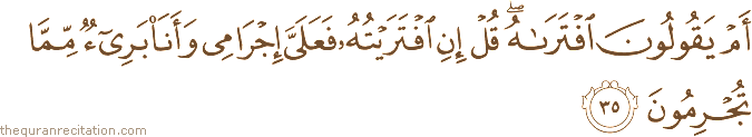 أَمْ يَقُولُونَ افْتَرَاهُ ۖ قُلْ إِنِ افْتَرَيْتُهُ فَعَلَيَّ إِجْرَامِي وَأَنَا بَرِيءٌ مِمَّا تُجْرِمُونَ