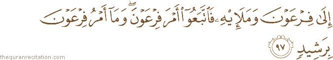 إِلَىٰ فِرْعَوْنَ وَمَلَئِهِ فَاتَّبَعُوا أَمْرَ فِرْعَوْنَ ۖ وَمَا أَمْرُ فِرْعَوْنَ بِرَشِيدٍ