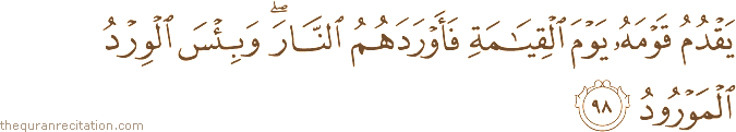 يَقْدُمُ قَوْمَهُ يَوْمَ الْقِيَامَةِ فَأَوْرَدَهُمُ النَّارَ ۖ وَبِئْسَ الْوِرْدُ الْمَوْرُودُ