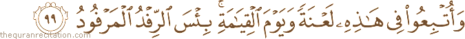 وَأُتْبِعُوا فِي هَٰذِهِ لَعْنَةً وَيَوْمَ الْقِيَامَةِ ۚ بِئْسَ الرِّفْدُ الْمَرْفُودُ