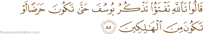 قَالُوا تَاللَّهِ تَفْتَأُ تَذْكُرُ يُوسُفَ حَتَّىٰ تَكُونَ حَرَضًا أَوْ تَكُونَ مِنَ الْهَالِكِينَ