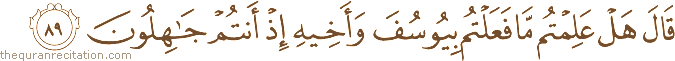 قَالَ هَلْ عَلِمْتُمْ مَا فَعَلْتُمْ بِيُوسُفَ وَأَخِيهِ إِذْ أَنْتُمْ جَاهِلُونَ