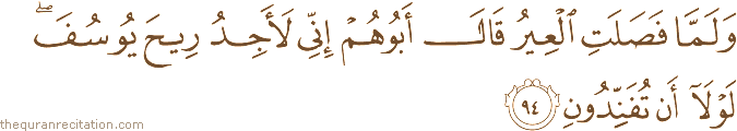 وَلَمَّا فَصَلَتِ الْعِيرُ قَالَ أَبُوهُمْ إِنِّي لَأَجِدُ رِيحَ يُوسُفَ ۖ لَوْلَا أَنْ تُفَنِّدُونِ