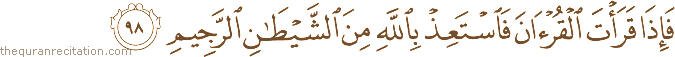 فَإِذَا قَرَأْتَ الْقُرْآنَ فَاسْتَعِذْ بِاللَّهِ مِنَ الشَّيْطَانِ الرَّجِيمِ
