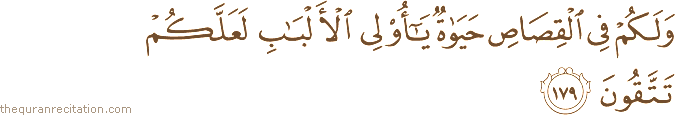 وَلَكُمْ فِي الْقِصَاصِ حَيَاةٌ يَا أُولِي الْأَلْبَابِ لَعَلَّكُمْ تَتَّقُونَ