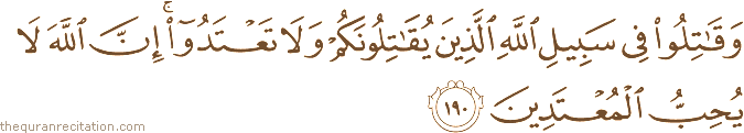 وَقَاتِلُوا فِي سَبِيلِ اللَّهِ الَّذِينَ يُقَاتِلُونَكُمْ وَلَا تَعْتَدُوا ۚ إِنَّ اللَّهَ لَا يُحِبُّ الْمُعْتَدِينَ