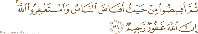 ثُمَّ أَفِيضُوا مِنْ حَيْثُ أَفَاضَ النَّاسُ وَاسْتَغْفِرُوا اللَّهَ ۚ إِنَّ اللَّهَ غَفُورٌ رَحِيمٌ
