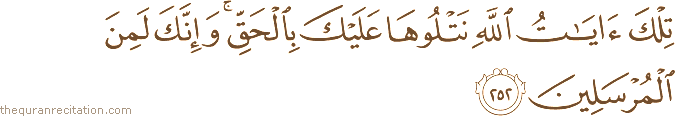 تِلْكَ آيَاتُ اللَّهِ نَتْلُوهَا عَلَيْكَ بِالْحَقِّ ۚ وَإِنَّكَ لَمِنَ الْمُرْسَلِينَ