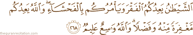 الشَّيْطَانُ يَعِدُكُمُ الْفَقْرَ وَيَأْمُرُكُمْ بِالْفَحْشَاءِ ۖ وَاللَّهُ يَعِدُكُمْ مَغْفِرَةً مِنْهُ وَفَضْلًا ۗ وَاللَّهُ وَاسِعٌ عَلِيمٌ