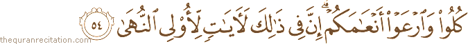 كُلُوا وَارْعَوْا أَنْعَامَكُمْ ۗ إِنَّ فِي ذَٰلِكَ لَآيَاتٍ لِأُولِي النُّهَىٰ