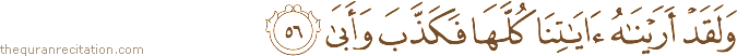 وَلَقَدْ أَرَيْنَاهُ آيَاتِنَا كُلَّهَا فَكَذَّبَ وَأَبَىٰ