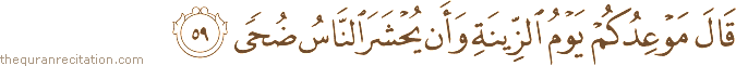 قَالَ مَوْعِدُكُمْ يَوْمُ الزِّينَةِ وَأَنْ يُحْشَرَ النَّاسُ ضُحًى