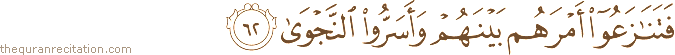 فَتَنَازَعُوا أَمْرَهُمْ بَيْنَهُمْ وَأَسَرُّوا النَّجْوَىٰ
