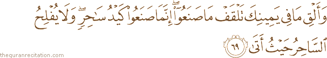 وَأَلْقِ مَا فِي يَمِينِكَ تَلْقَفْ مَا صَنَعُوا ۖ إِنَّمَا صَنَعُوا كَيْدُ سَاحِرٍ ۖ وَلَا يُفْلِحُ السَّاحِرُ حَيْثُ أَتَىٰ