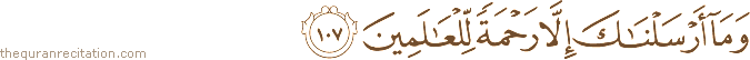 وَمَا أَرْسَلْنَاكَ إِلَّا رَحْمَةً لِلْعَالَمِينَ