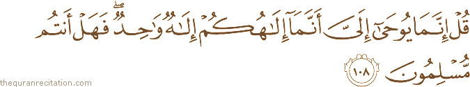 قُلْ إِنَّمَا يُوحَىٰ إِلَيَّ أَنَّمَا إِلَٰهُكُمْ إِلَٰهٌ وَاحِدٌ ۖ فَهَلْ أَنْتُمْ مُسْلِمُونَ