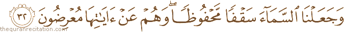 وَجَعَلْنَا السَّمَاءَ سَقْفًا مَحْفُوظًا ۖ وَهُمْ عَنْ آيَاتِهَا مُعْرِضُونَ