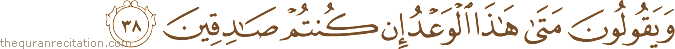 وَيَقُولُونَ مَتَىٰ هَٰذَا الْوَعْدُ إِنْ كُنْتُمْ صَادِقِينَ