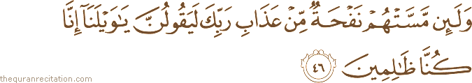وَلَئِنْ مَسَّتْهُمْ نَفْحَةٌ مِنْ عَذَابِ رَبِّكَ لَيَقُولُنَّ يَا وَيْلَنَا إِنَّا كُنَّا ظَالِمِينَ