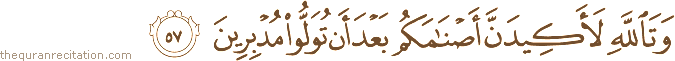 وَتَاللَّهِ لَأَكِيدَنَّ أَصْنَامَكُمْ بَعْدَ أَنْ تُوَلُّوا مُدْبِرِينَ