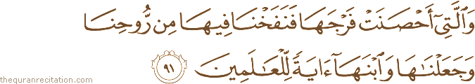 وَالَّتِي أَحْصَنَتْ فَرْجَهَا فَنَفَخْنَا فِيهَا مِنْ رُوحِنَا وَجَعَلْنَاهَا وَابْنَهَا آيَةً لِلْعَالَمِينَ
