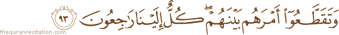 وَتَقَطَّعُوا أَمْرَهُمْ بَيْنَهُمْ ۖ كُلٌّ إِلَيْنَا رَاجِعُونَ