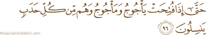 حَتَّىٰ إِذَا فُتِحَتْ يَأْجُوجُ وَمَأْجُوجُ وَهُمْ مِنْ كُلِّ حَدَبٍ يَنْسِلُونَ
