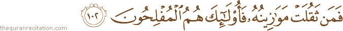 فَمَنْ ثَقُلَتْ مَوَازِينُهُ فَأُولَٰئِكَ هُمُ الْمُفْلِحُونَ