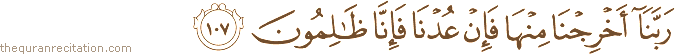 رَبَّنَا أَخْرِجْنَا مِنْهَا فَإِنْ عُدْنَا فَإِنَّا ظَالِمُونَ
