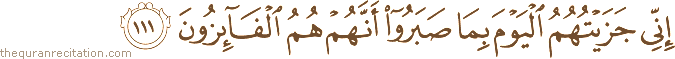 إِنِّي جَزَيْتُهُمُ الْيَوْمَ بِمَا صَبَرُوا أَنَّهُمْ هُمُ الْفَائِزُونَ