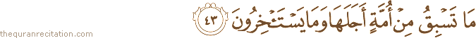 مَا تَسْبِقُ مِنْ أُمَّةٍ أَجَلَهَا وَمَا يَسْتَأْخِرُونَ
