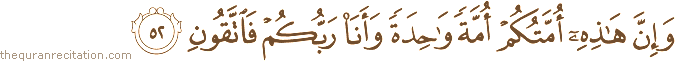 وَإِنَّ هَٰذِهِ أُمَّتُكُمْ أُمَّةً وَاحِدَةً وَأَنَا رَبُّكُمْ فَاتَّقُونِ