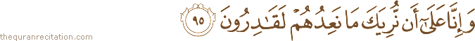 وَإِنَّا عَلَىٰ أَنْ نُرِيَكَ مَا نَعِدُهُمْ لَقَادِرُونَ