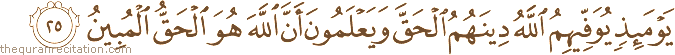 يَوْمَئِذٍ يُوَفِّيهِمُ اللَّهُ دِينَهُمُ الْحَقَّ وَيَعْلَمُونَ أَنَّ اللَّهَ هُوَ الْحَقُّ الْمُبِينُ