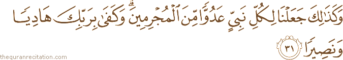 وَكَذَٰلِكَ جَعَلْنَا لِكُلِّ نَبِيٍّ عَدُوًّا مِنَ الْمُجْرِمِينَ ۗ وَكَفَىٰ بِرَبِّكَ هَادِيًا وَنَصِيرًا