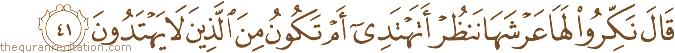 قَالَ نَكِّرُوا لَهَا عَرْشَهَا نَنْظُرْ أَتَهْتَدِي أَمْ تَكُونُ مِنَ الَّذِينَ لَا يَهْتَدُونَ