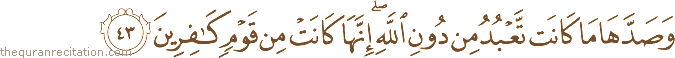 وَصَدَّهَا مَا كَانَتْ تَعْبُدُ مِنْ دُونِ اللَّهِ ۖ إِنَّهَا كَانَتْ مِنْ قَوْمٍ كَافِرِينَ
