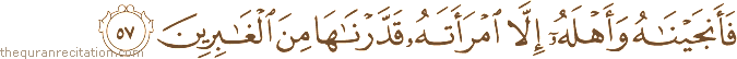 فَأَنْجَيْنَاهُ وَأَهْلَهُ إِلَّا امْرَأَتَهُ قَدَّرْنَاهَا مِنَ الْغَابِرِينَ