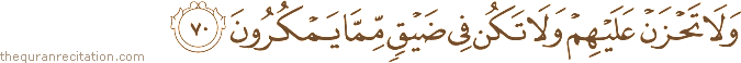 وَلَا تَحْزَنْ عَلَيْهِمْ وَلَا تَكُنْ فِي ضَيْقٍ مِمَّا يَمْكُرُونَ