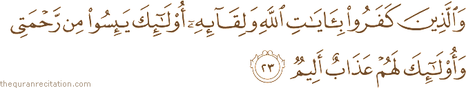 وَالَّذِينَ كَفَرُوا بِآيَاتِ اللَّهِ وَلِقَائِهِ أُولَٰئِكَ يَئِسُوا مِنْ رَحْمَتِي وَأُولَٰئِكَ لَهُمْ عَذَابٌ أَلِيمٌ